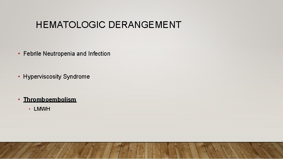 HEMATOLOGIC DERANGEMENT • Febrile Neutropenia and Infection • Hyperviscosity Syndrome • Thromboembolism • LMWH