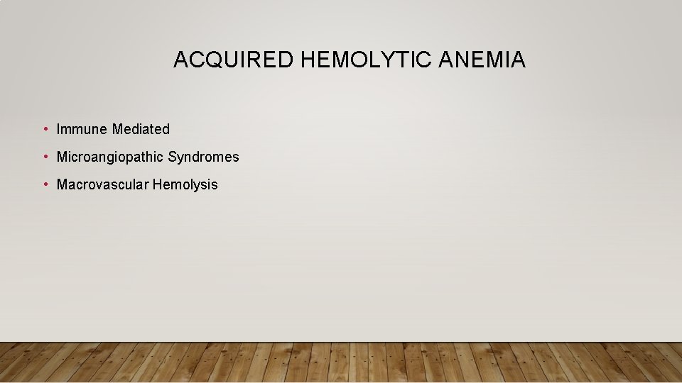 ACQUIRED HEMOLYTIC ANEMIA • Immune Mediated • Microangiopathic Syndromes • Macrovascular Hemolysis 