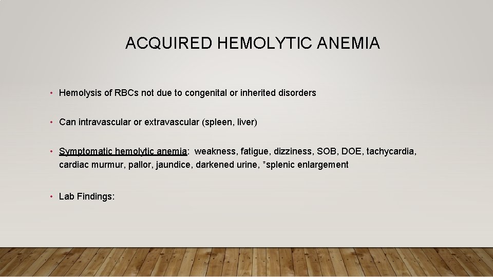 ACQUIRED HEMOLYTIC ANEMIA • Hemolysis of RBCs not due to congenital or inherited disorders