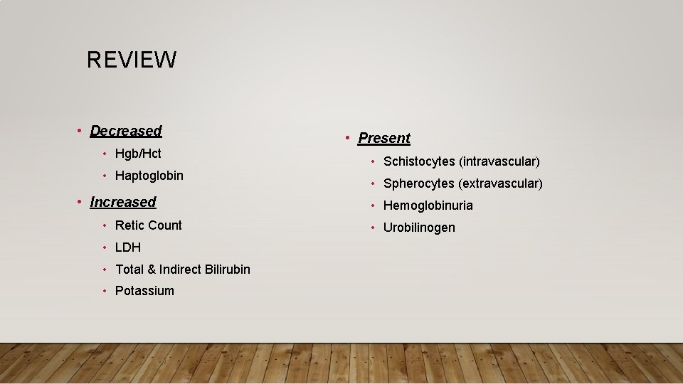 REVIEW • Decreased • Hgb/Hct • Haptoglobin • Increased • Retic Count • LDH