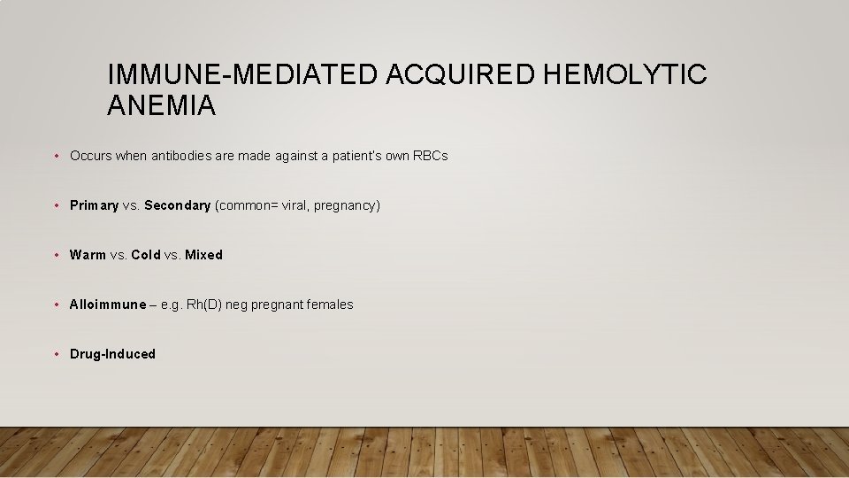 IMMUNE-MEDIATED ACQUIRED HEMOLYTIC ANEMIA • Occurs when antibodies are made against a patient’s own