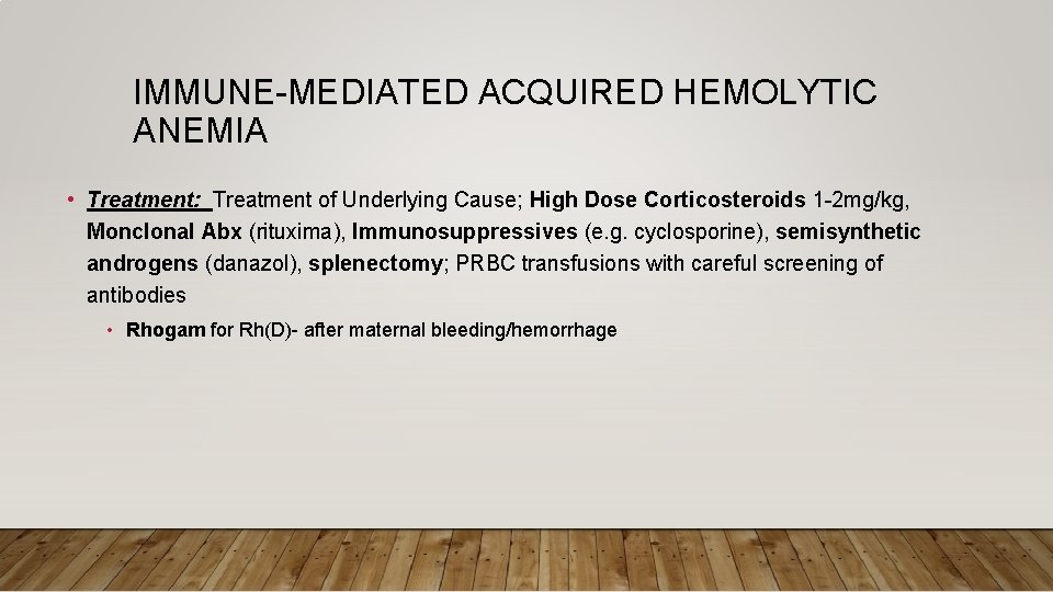 IMMUNE-MEDIATED ACQUIRED HEMOLYTIC ANEMIA • Treatment: Treatment of Underlying Cause; High Dose Corticosteroids 1