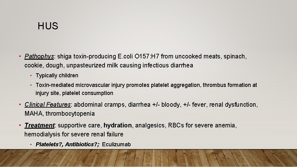 HUS • Pathophys: shiga toxin-producing E. coli O 157: H 7 from uncooked meats,