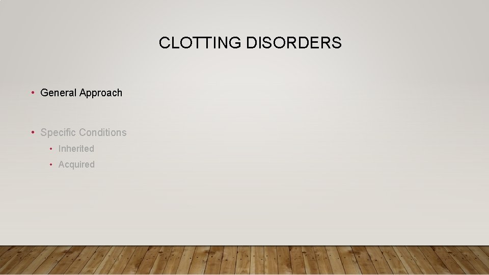 CLOTTING DISORDERS • General Approach • Specific Conditions • Inherited • Acquired 