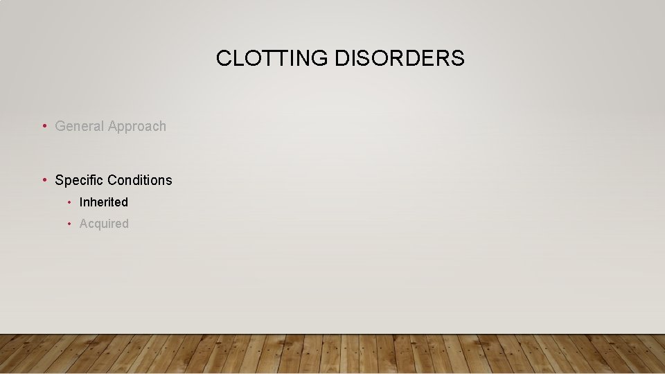 CLOTTING DISORDERS • General Approach • Specific Conditions • Inherited • Acquired 