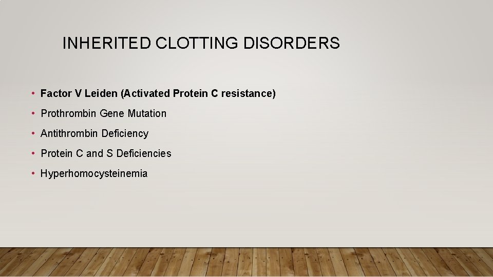 INHERITED CLOTTING DISORDERS • Factor V Leiden (Activated Protein C resistance) • Prothrombin Gene