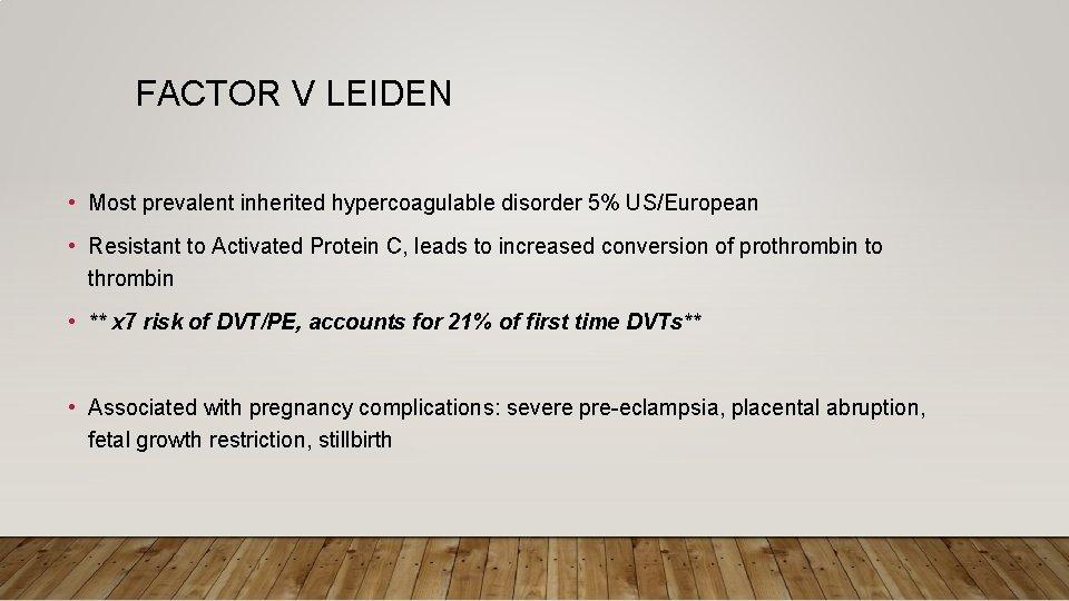 FACTOR V LEIDEN • Most prevalent inherited hypercoagulable disorder 5% US/European • Resistant to