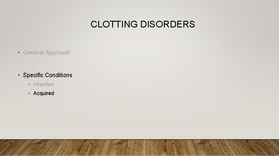 CLOTTING DISORDERS • General Approach • Specific Conditions • Inherited • Acquired 