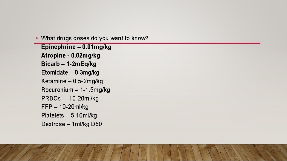  • What drugs doses do you want to know? Epinephrine – 0. 01