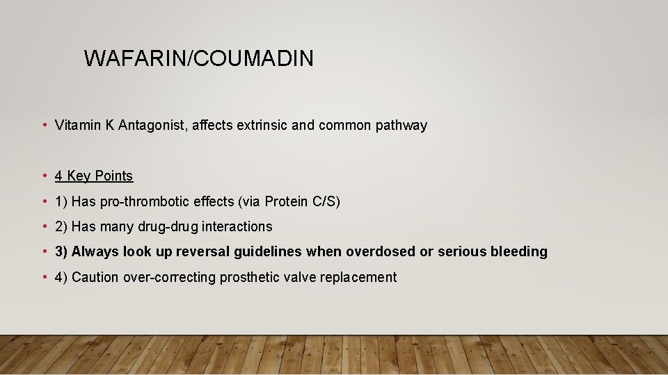 WAFARIN/COUMADIN • Vitamin K Antagonist, affects extrinsic and common pathway • 4 Key Points