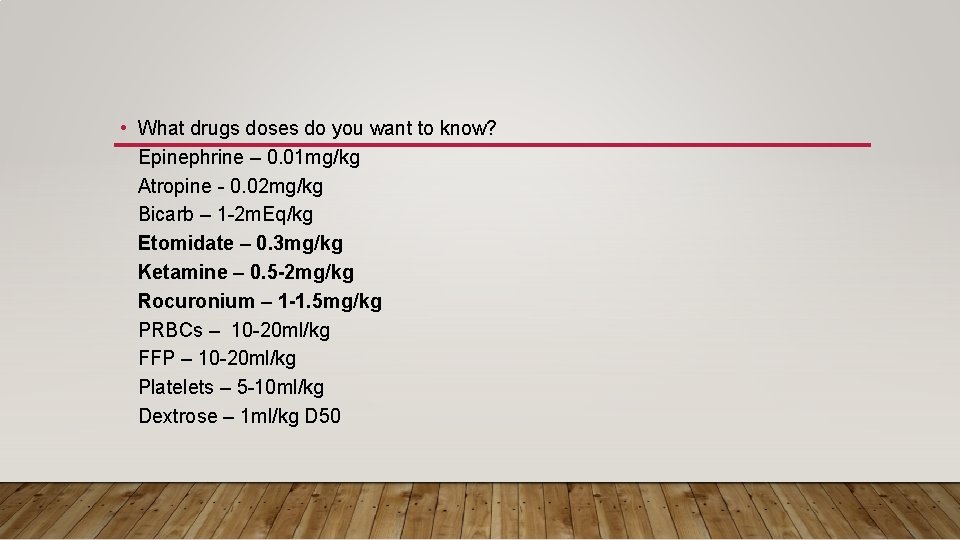  • What drugs doses do you want to know? Epinephrine – 0. 01