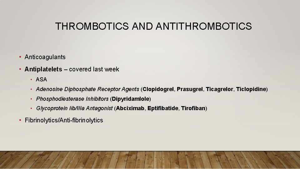 THROMBOTICS AND ANTITHROMBOTICS • Anticoagulants • Antiplatelets – covered last week • ASA •