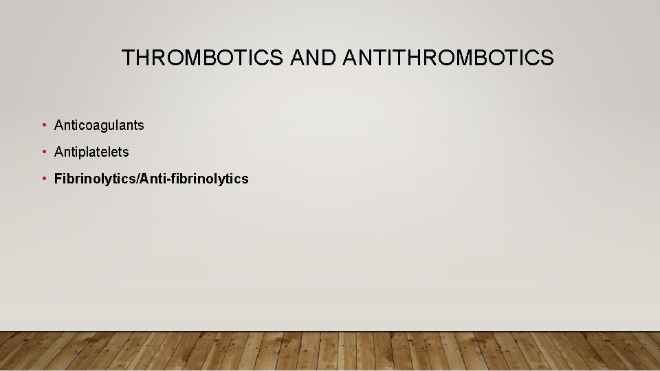 THROMBOTICS AND ANTITHROMBOTICS • Anticoagulants • Antiplatelets • Fibrinolytics/Anti-fibrinolytics 