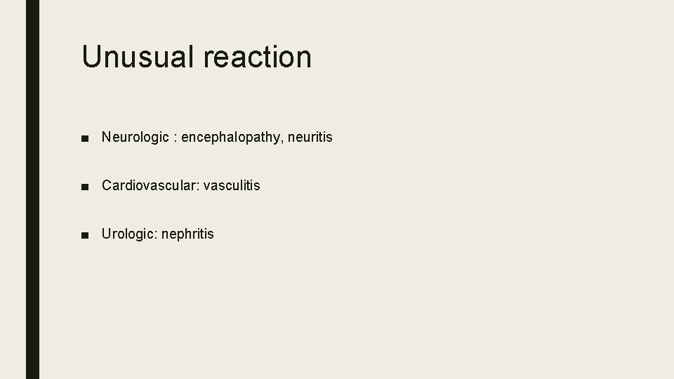 Unusual reaction ■ Neurologic : encephalopathy, neuritis ■ Cardiovascular: vasculitis ■ Urologic: nephritis 