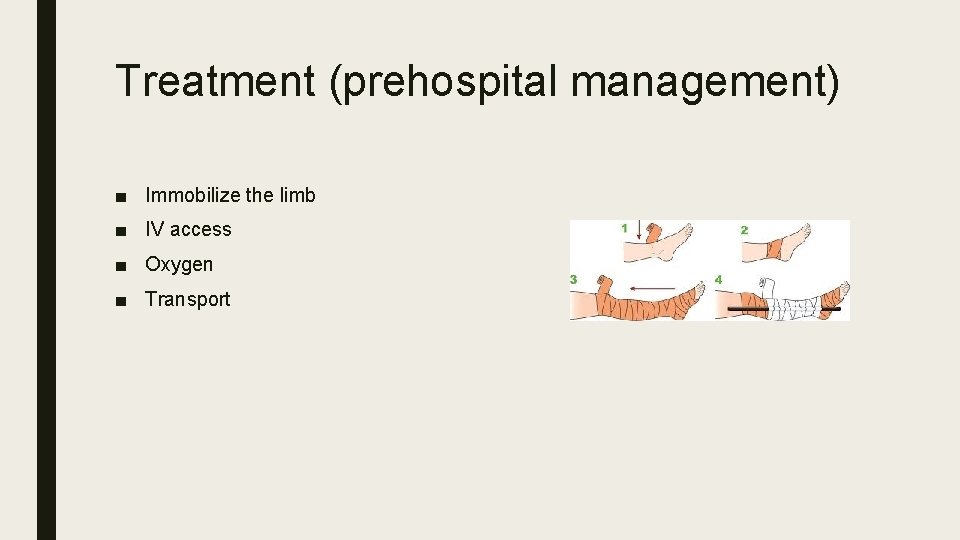 Treatment (prehospital management) ■ Immobilize the limb ■ IV access ■ Oxygen ■ Transport