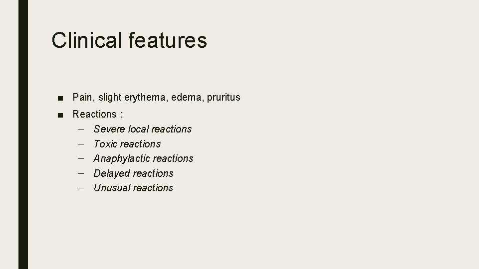 Clinical features ■ Pain, slight erythema, edema, pruritus ■ Reactions : – Severe local