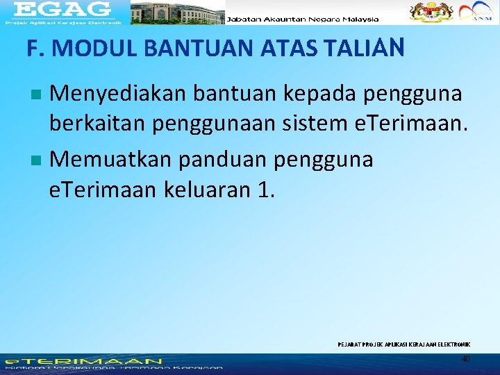 F. MODUL BANTUAN ATAS TALIAN Menyediakan bantuan kepada pengguna berkaitan penggunaan sistem e. Terimaan.