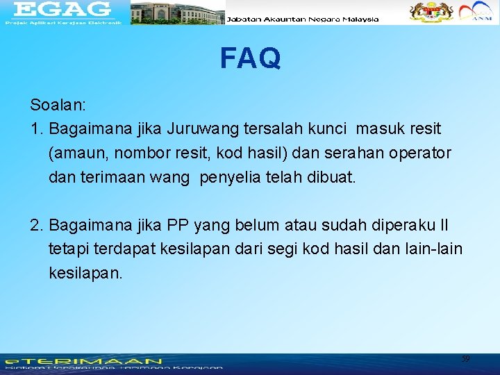 FAQ Soalan: 1. Bagaimana jika Juruwang tersalah kunci masuk resit (amaun, nombor resit, kod