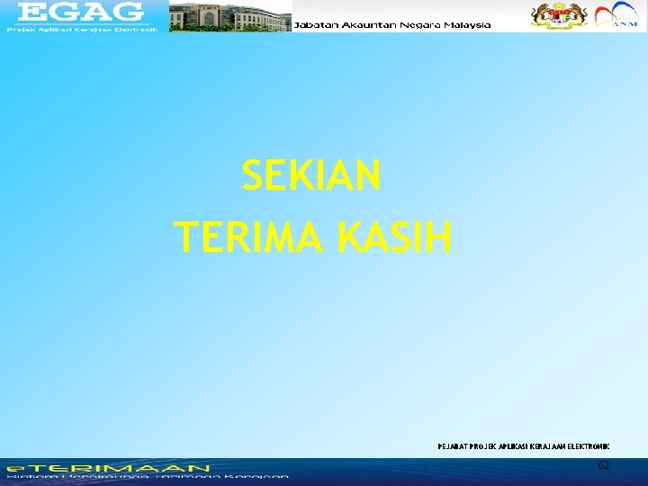SEKIAN TERIMA KASIH PEJABAT PROJEK APLIKASI KERAJAAN ELEKTRONIK 62 SEKIAN TERIMA KASIH PEJABAT PROJEK APLIKASI KERAJAAN ELEKTRONIK 62