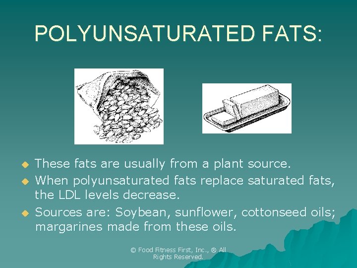 POLYUNSATURATED FATS: u u u These fats are usually from a plant source. When