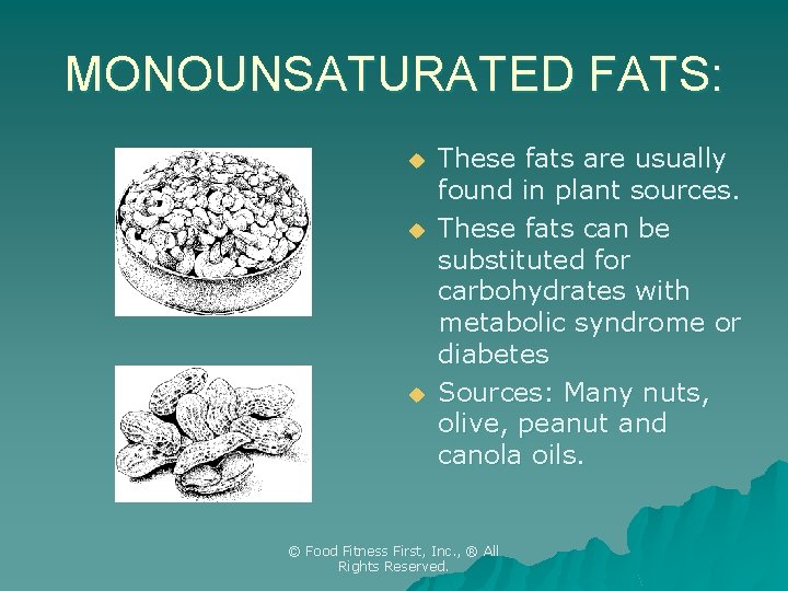 MONOUNSATURATED FATS: u u u These fats are usually found in plant sources. These