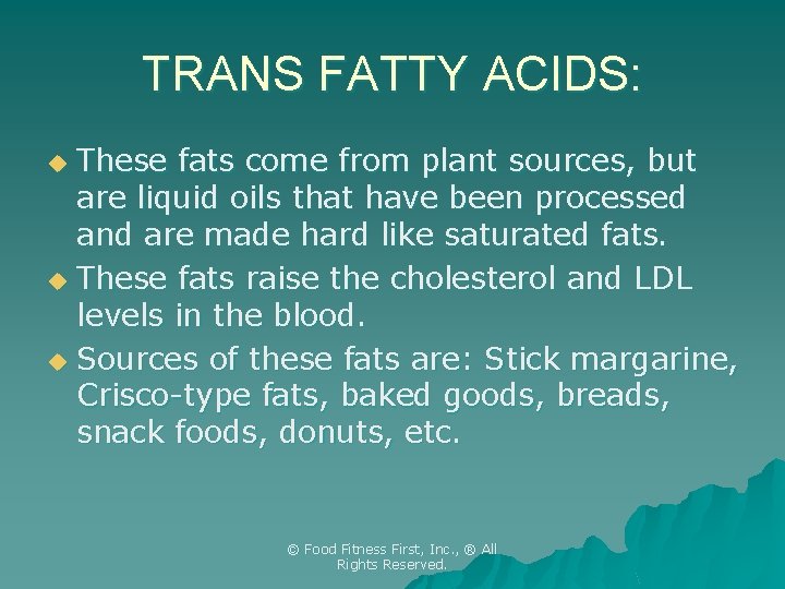 TRANS FATTY ACIDS: These fats come from plant sources, but are liquid oils that