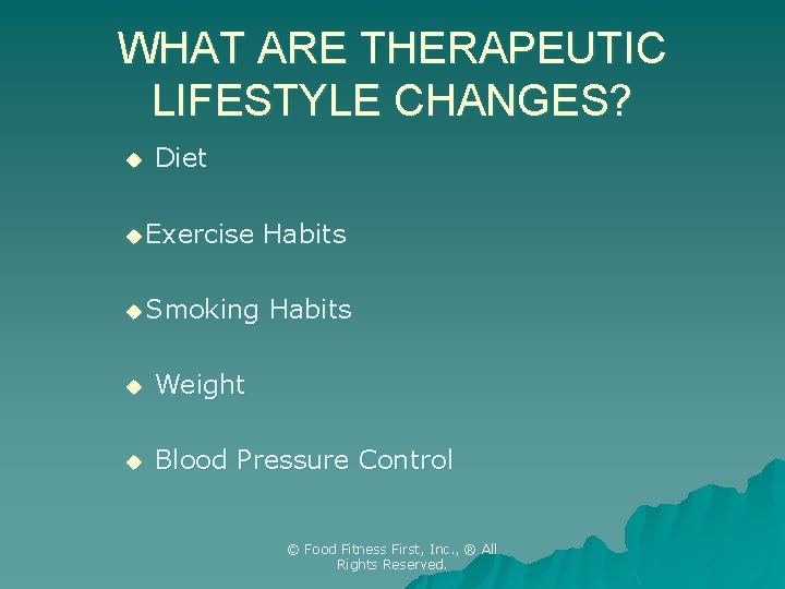 WHAT ARE THERAPEUTIC LIFESTYLE CHANGES? u Diet u Exercise u Smoking Habits u Weight