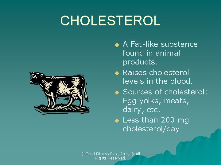 CHOLESTEROL u u A Fat-like substance found in animal products. Raises cholesterol levels in