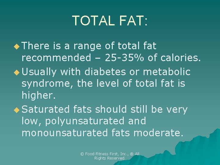 TOTAL FAT: u There is a range of total fat recommended – 25 -35%