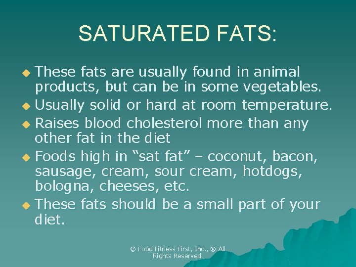 SATURATED FATS: These fats are usually found in animal products, but can be in