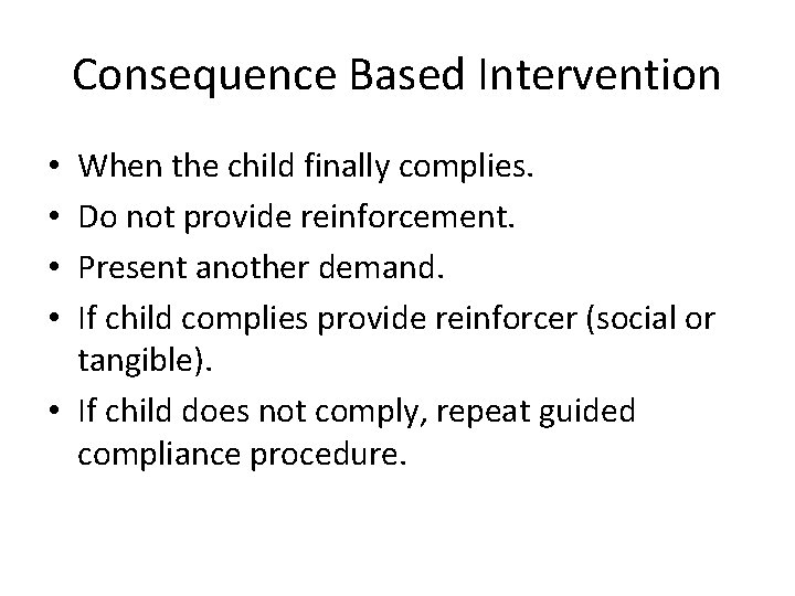 Consequence Based Intervention When the child finally complies. Do not provide reinforcement. Present another