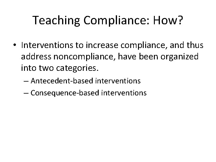 Teaching Compliance: How? • Interventions to increase compliance, and thus address noncompliance, have been