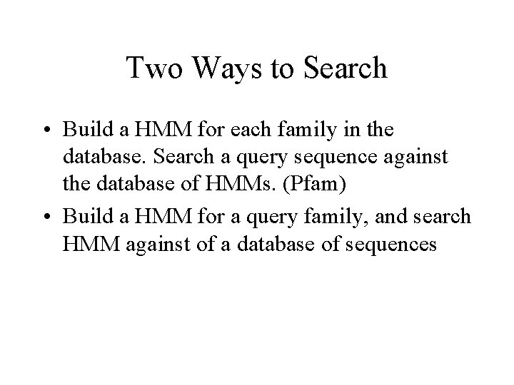 Two Ways to Search • Build a HMM for each family in the database.
