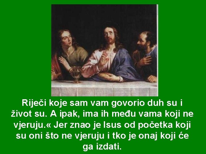 Riječi koje sam vam govorio duh su i život su. A ipak, ima ih