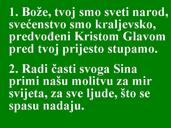 1. Bože, tvoj smo sveti narod, svećenstvo smo kraljevsko, predvođeni Kristom Glavom pred tvoj