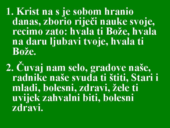 1. Krist na s je sobom hranio danas, zborio riječi nauke svoje, recimo zato: