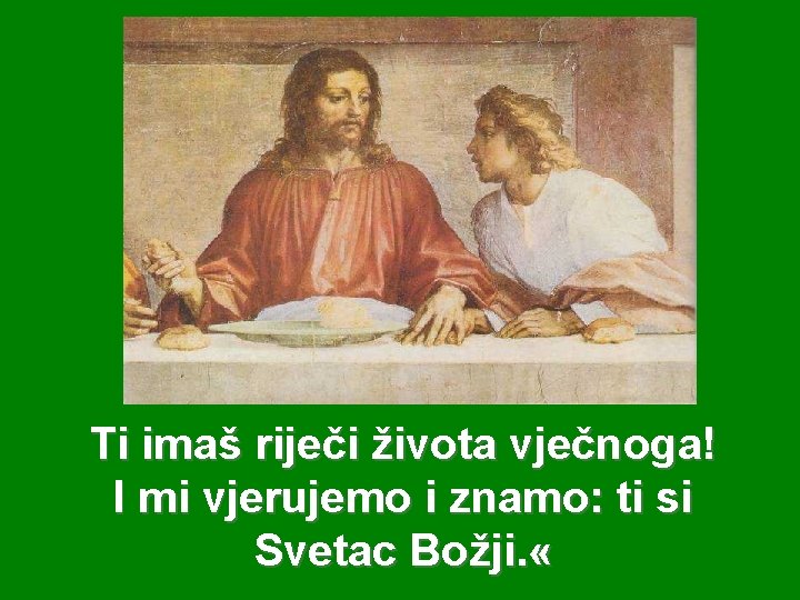 Ti imaš riječi života vječnoga! I mi vjerujemo i znamo: ti si Svetac Božji.