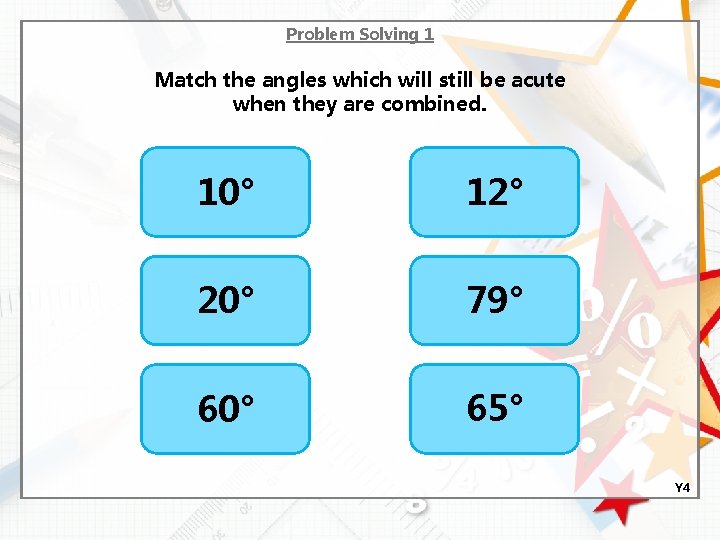 Problem Solving 1 Match the angles which will still be acute when they are