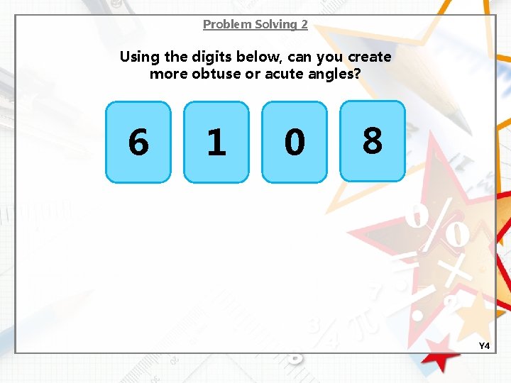 Problem Solving 2 Using the digits below, can you create more obtuse or acute