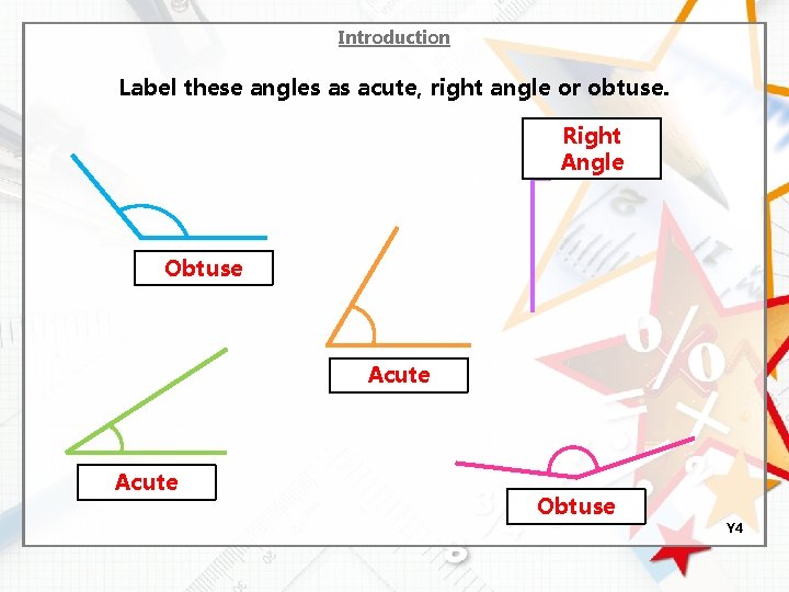 Introduction Label these angles as acute, right angle or obtuse. Right Angle Obtuse Acute