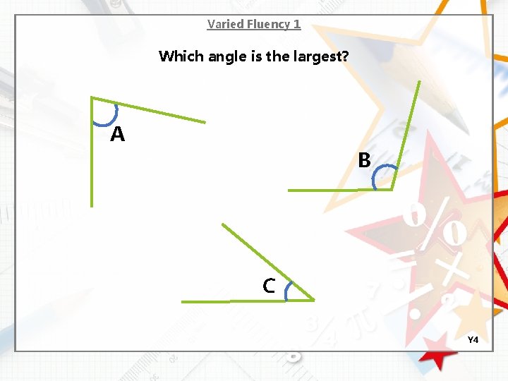 Varied Fluency 1 Which angle is the largest? A B C Y 4 