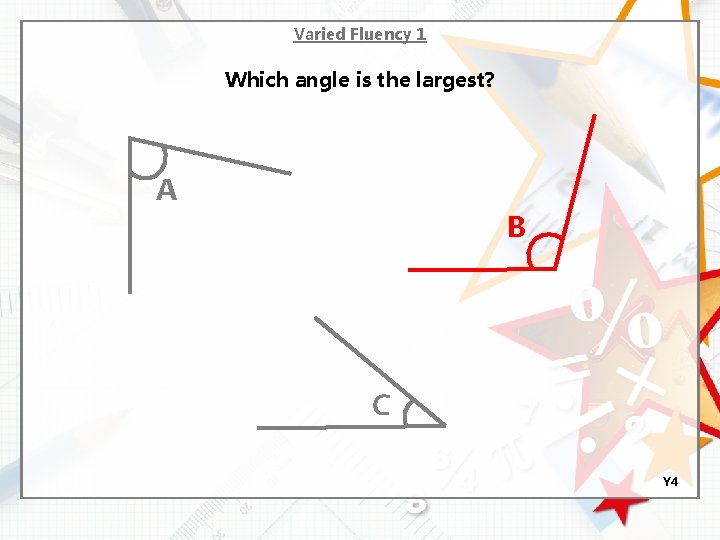 Varied Fluency 1 Which angle is the largest? A B C Y 4 