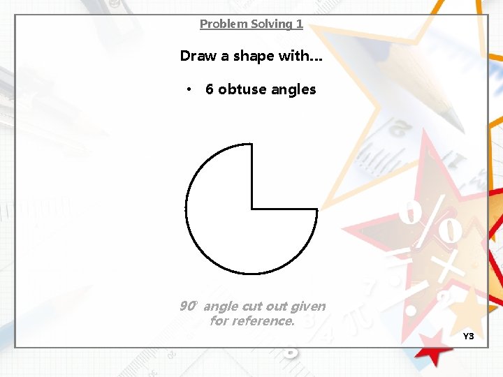 Problem Solving 1 Draw a shape with… • 6 obtuse angles 90° angle cut