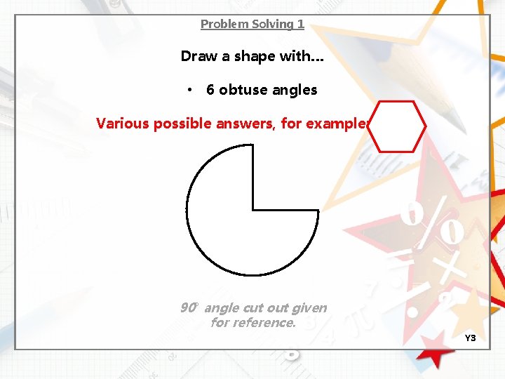 Problem Solving 1 Draw a shape with… • 6 obtuse angles Various possible answers,