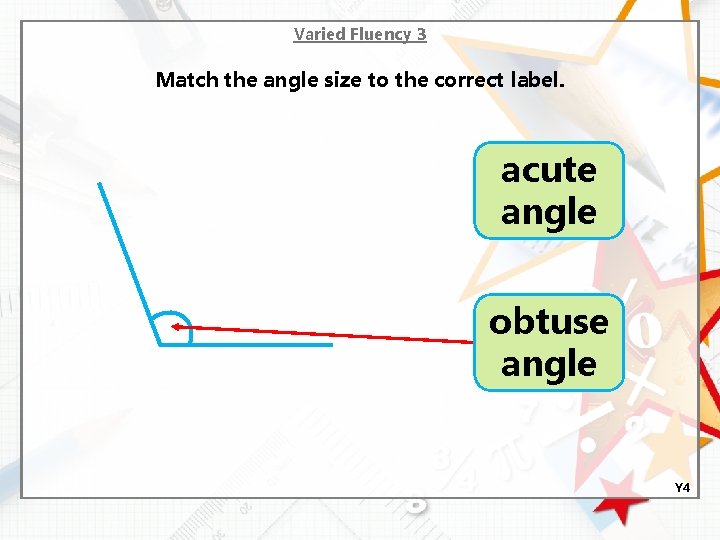 Varied Fluency 3 Match the angle size to the correct label. acute angle obtuse