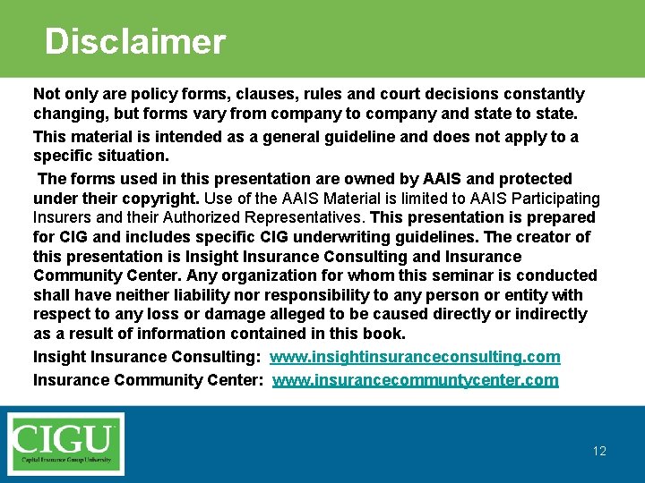 Disclaimer Not only are policy forms, clauses, rules and court decisions constantly changing, but
