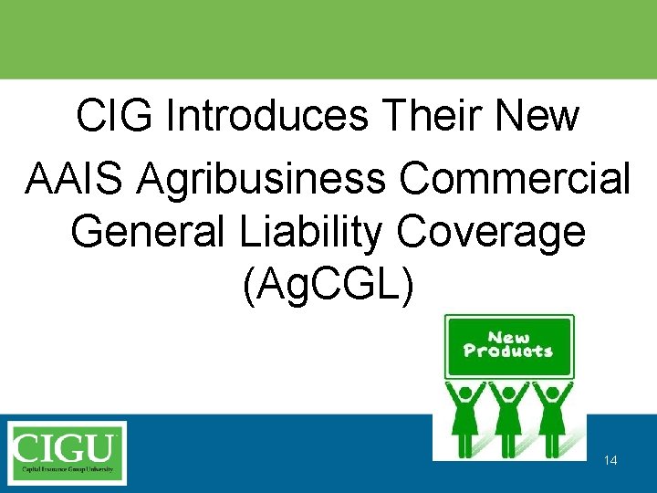 CIG Introduces Their New AAIS Agribusiness Commercial General Liability Coverage (Ag. CGL) 14 