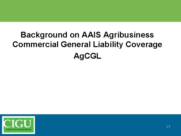 Background on AAIS Agribusiness Commercial General Liability Coverage Ag. CGL 17 