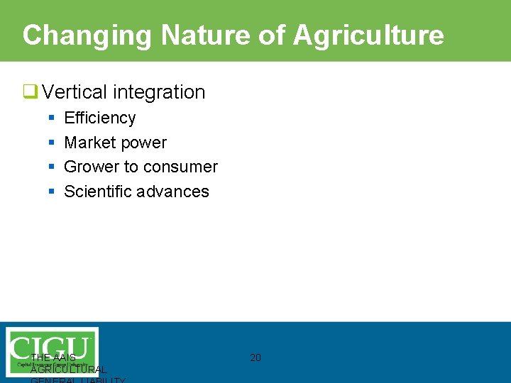 Changing Nature of Agriculture q Vertical integration § § Efficiency Market power Grower to