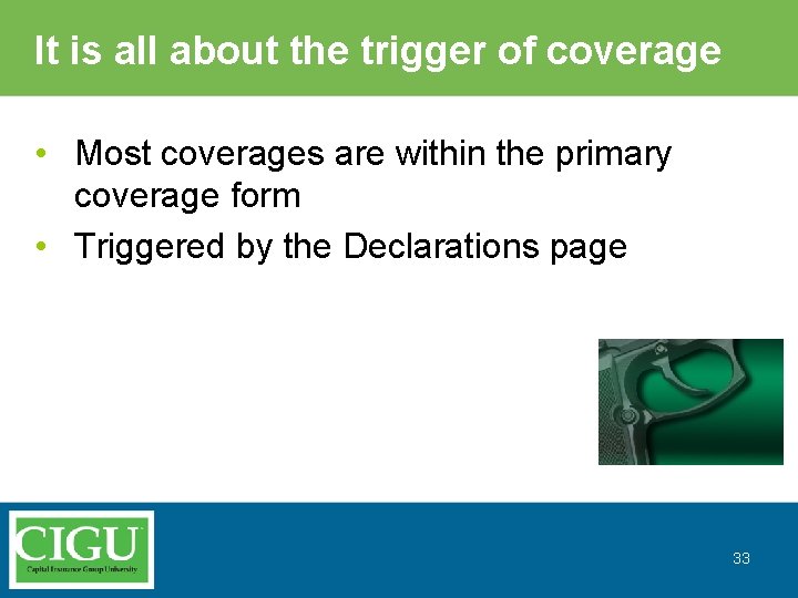 It is all about the trigger of coverage • Most coverages are within the